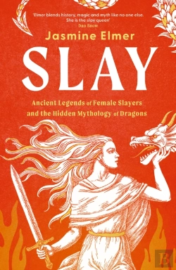 Bertrand.pt - Slay: Ancient Legends Of Female Slayers And The Hidden Mythology Of Dragons