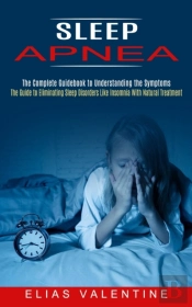Sleep Apnea: The Complete Guidebook To U