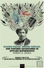 Slicing Pizzas, Racing Turtles, And Further Adventures In Applied Mathematics