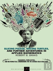 Slicing Pizzas, Racing Turtles, And Further Adventures In Applied Mathematics