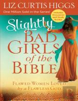 Slightly Bad Girls Of The Bible: Flawed Women Loved By A Flawless God