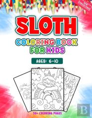 Sloth Coloring Book For Kids Ages 6-10