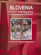 Slovenia Customs, Trade Regulations And Procedures Handbook - Practical Information And Regulations