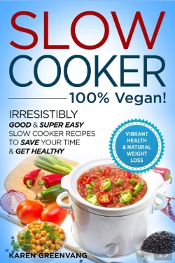 Bertrand.pt - Slow Cooker - 100% Vegan! - Irresistibly Good & Super Easy Slow Cooker Recipes To Save Your Time & Get Healthy