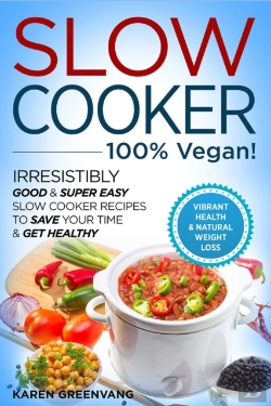 Bertrand.pt - Slow Cooker - 100% Vegan! - Irresistibly Good & Super Easy Slow Cooker Recipes To Save Your Time & Get Healthy