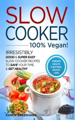 Bertrand.pt - Slow Cooker - 100% Vegan! - Irresistibly Good & Super Easy Slow Cooker Recipes To Save Your Time & Get Healthy