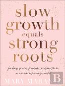 Slow Growth Equals Strong Roots Â€“ Finding Grace, Freedom, And Purpose In An Overachieving World