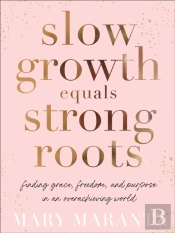 Slow Growth Equals Strong Roots Â€“ Finding Grace, Freedom, And Purpose In An Overachieving World