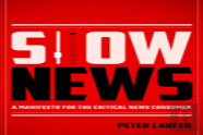 Slow News : A Manifesto For The Critical News Consumer