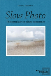 Slow Photo - Photographier En Pleine Conscience