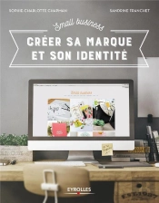 Small Business ; Créer Sa Marque Et Son Identité