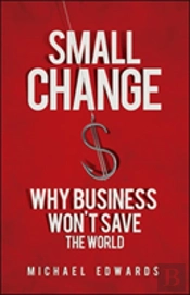 Small Change: Why Business Wont Save The World