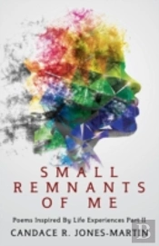Small Remnants Of Me: Poems Inspired By Life Experiences Part Ii