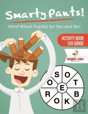 Smarty Pants! Word Wheel Puzzles For You And Me! Activity Book 5th Grade
