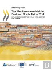 Sme Policy Index: The Mediterranean Middle East And North Africa 2014 Implementation Of The Small Business Act For Europe