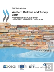 Sme Policy Index: Western Balkans And Turkey 2012 Progress In The Implementation Of The Small Business Act For Europe