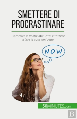 Bertrand.pt - Smettere Di Procrastinare : Cambiate Le Vostre Abitudini E Iniziate A Fare Le Cose Per Bene