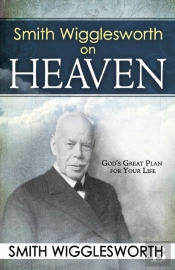 Smith Wigglesworth On Heaven