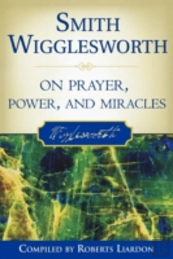 Bertrand.pt - Smith Wigglesworth On Prayer, Power, And Miracles