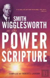 Smith Wigglesworth On The Power Of Scripture
