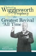 Smith Wigglesworth Prophecy And The Greatest Revival Of All Time