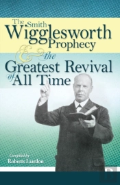 Smith Wigglesworth Prophecy And The Greatest Revival Of All Time