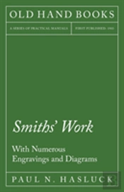 Smiths' Work - With Numerous Engravings And Diagrams