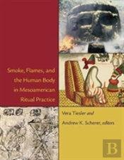 Smoke, Flames, And The Human Body In Mesoamerican Ritual Practice