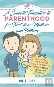 Smooth Transition To Parenthood For First Time Mothers And Fathers
