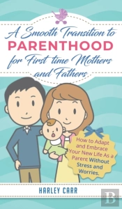 Smooth Transition To Parenthood For First Time Mothers And Fathers