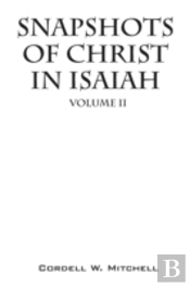 Snapshots Of Christ In Isaiah: Volume Ii