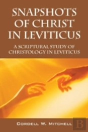 Snapshots Of Christ In Leviticus: A Scriptural Study Of Christology In Leviticus