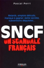 Sncf ; Un Scandale Français ; Retards, Emplois Détruits, Manque À Gagner, Dette Secrète, Subventions Déguisées...