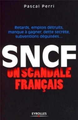 Bertrand.pt - Sncf ; Un Scandale Français ; Retards, Emplois Détruits, Manque À Gagner, Dette Secrète, Subventions Déguisées...