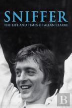 Sniffer, The Life And Times Of Allan Clarke