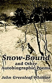 Snow-Bound And Other Autobiographic Poems