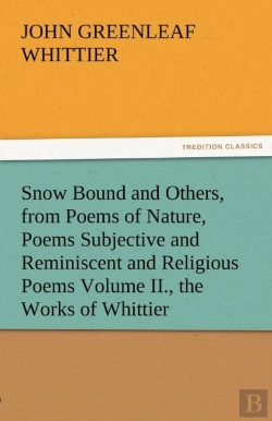 Bertrand.pt - Snow Bound And Others, From Poems Of Nature, Poems Subjective And Reminiscent And Religious Poems Volume Ii., The Works Of Whittier