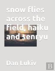 Snow Flies Across The Field, Haiku And Senryu