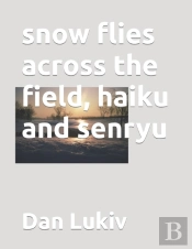 Snow Flies Across The Field, Haiku And Senryu