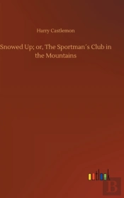 Snowed Up; Or, The Sportman'S Club In The Mountains