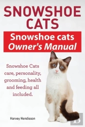 Snowshoe Cats. Snowshoe Cats Owner'S Manual. Snowshoe Cats Care, Personality, Grooming, Feeding And Health All Included.