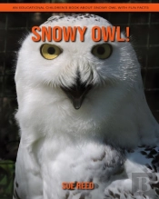 Snowy Owl! An Educational Children'S Book About Snowy Owl With Fun Facts
