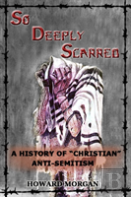 So Deeply Scarred: A History Of ''Christian'' Anti-Semitism