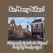 So Many Bikes! A Kid'S Guide To Delft, Netherlands