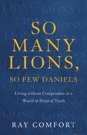 So Many Lions, So Few Daniels Â€“ Living Without Compromise In A World In Need Of Truth