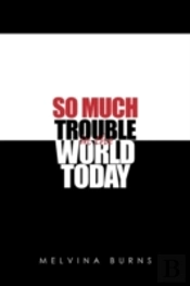 So Much Trouble In The World Today