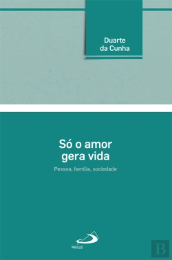 Bertrand.pt - Só o Amor Gera a Vida
