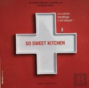 So Sweet Kitchen - La Cuisine Helveique C'Est Ludique