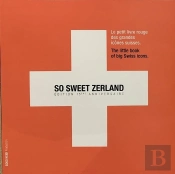 So Sweet Zerland - Le Petit Livre Rouge Des Grandes Icones Suisses
