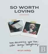 So Worth Loving Â€“ How Discovering Your True Value Changes Everything